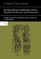 A Tale of Two Saints: The Martyrdoms and Miracles of Saints Theodore 'the Recruit' and 'the General' - Translated Texts for Byzantinists 2 (Hardback)