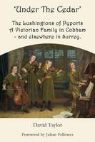 'Under the Cedar' the Lushingtons of Pyports a Victorian Family in Cobham and Elsewhere in Surrey (Paperback)