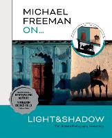 Michael Freeman On… Light & Shadow: The Ultimate Photography Masterclass - Michael Freeman Masterclasses (Paperback)