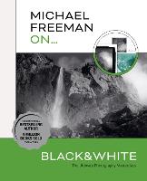 Michael Freeman On... Black & White: The Ultimate Photography Masterclass - Michael Freeman Masterclasses (Paperback)