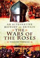 Alternative History of Britain: The War of the Roses (Hardback)