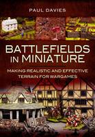 Battlefields in Miniature: Making Realistic and Effective Terrain for Wargames (Hardback)
