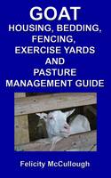 Goat Housing, Bedding, Fencing, Exercise Yards And Pasture Management Guide - Goat Knowledge 7 (Paperback)