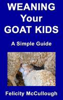 Weaning Your Goat Kids A Simple Guide - Goat Knowledge 8 (Paperback)