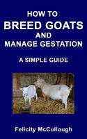 How To Breed Goats And Manage Gestation A Simple Guide - Goat Knowledge 9 (Paperback)
