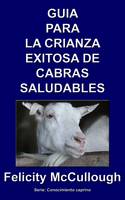 Guia para la crianza exitosa de cabras saludables - Conocimiento Caprino 4 (Paperback)