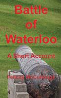 Battle of Waterloo a Short Account - Glimpses of the Past 2 (Paperback)
