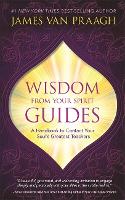 Wisdom from Your Spirit Guides: A Handbook to Contact Your Soul’s Greatest Teachers (Paperback)