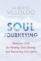 Soul Journeying: Shamanic Tools for Finding Your Destiny and Recovering Your Spirit (Paperback)