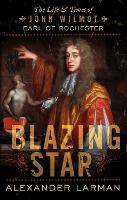 Blazing Star: The Life and Times of John Wilmot, Earl of Rochester (Paperback)