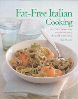 Fat-Free Italian Cooking: Over 160 low-fat and no-fat recipes for tempting, tasty and healthy eating (Paperback)