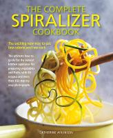 Complete Spiralizer Cookbook: The new way to low-calorie and low-carb eating: how-to techniques and 80 deliciously healthy recipes (Paperback)