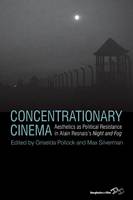 Concentrationary Cinema: Aesthetics as Political Resistance in Alain Resnais's Night and Fog (Paperback)