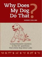 Why Does My Dog do that?: Comprehensive answers to the 50+ questions that every dog owner asks (Paperback)
