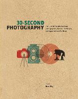 30-Second Photography: The 50 Most Thought-provoking Photographers, Styles and Techniques, each explained in Half a Minute - 30 Second (Hardback)