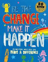 Be The Change Make it Happen: Big and small ways kids can make a difference (Paperback)