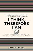 I Think, Therefore I Am: All the Philosophy You Need to Know - I Used to Know That ... (Paperback)