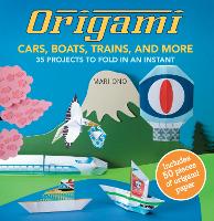 Origami Cars, Boats, Trains and more: 35 Projects to Fold in an Instant (Paperback)