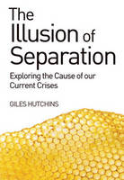 The Illusion of Separation: Exploring the Cause of our Current Crises (Paperback)