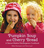 Pumpkin Soup and Cherry Bread: A Steiner-Waldorf Kindergarten Cookbook (Paperback)