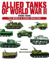 Allied Tanks of World War II: 1939–45 - The World's Great Weapons (Hardback)