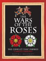 The Wars of the Roses: The conflict that inspired Game of Thrones (Hardback)
