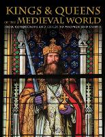 Kings and Queens of the Medieval World: From Conquerors and Exiles to Madmen and Saints (Hardback)
