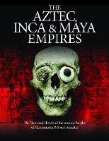 The Aztec, Inca and Maya Empires: The Illustrated History of the Ancient Peoples of Mesoamerica & South America - Histories (Hardback)