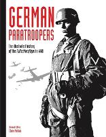 German Paratroopers: The illustrated history of the Fallschirmjäger in WWII - WWII Germany in Photographs (Paperback)