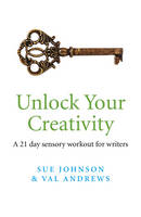 Unlock Your Creativity – a 21–day sensory workout for writers (Paperback)