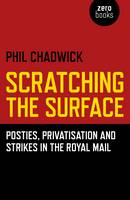 Scratching the Surface : Posties, Privatisation and Strikes in the Royal Mail