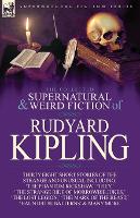 The Collected Supernatural and Weird Fiction of Rudyard Kipling: Thirty-Eight Short Stories of the Strange and Unusual (Paperback)