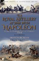 The Royal Artillery at War With Napoleon During the Peninsular War and at Waterloo, 1808-15 (Paperback)
