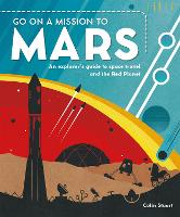 Go on a Mission to Mars: An explorer's guide to space travel and the Red Planet (Hardback)