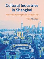 Cultural Industries in Shanghai: Policy and Planning inside a Global City - Intellect China Library (Hardback)