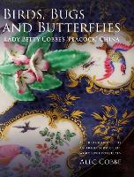 Birds, Bugs and Butterflies: Lady Betty Cobbe's 'Peacock' China: A Biography of an Irish Service of Worcester Porcelain (Hardback)