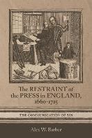 The Restraint of the Press in England, 1660-1715: The Communication of Sin - Studies in Early Modern Cultural, Political and Social History (Hardback)