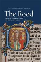 The Rood in Medieval Britain and Ireland, c.800-c.1500