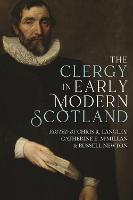 The Clergy in Early Modern Scotland - St Andrews Studies in Scottish History (Hardback)