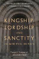 Kingship, Lordship and Sanctity in Medieval Britain: Essays in Honour of Alexander Grant - St Andrews Studies in Scottish History (Hardback)