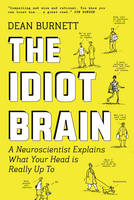 The Idiot Brain: A Neuroscientist Explains What Your Head is Really Up To (Paperback)