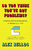 So You Think You've Got Problems?: Surprising and rewarding puzzles to sharpen your mind (Paperback)