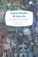 Cultural Studies 50 Years On: History, Practice and Politics (Hardback)