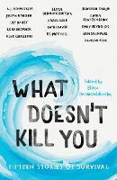 What Doesn't Kill You: Fifteen Stories of Survival (Paperback)