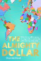 The Almighty Dollar: Follow the Incredible Journey of a Single Dollar to See How the Global Economy Really Works (Hardback)