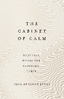 The Cabinet of Calm: Soothing Words for Troubled Times (Hardback)