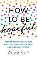 How to Be Hopeful: Your Toolkit to Rediscover Hope and Help Create a More Compassionate World (Paperback)