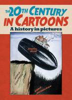 The 20th Century in Cartoons: A History in Pictures (Hardback)