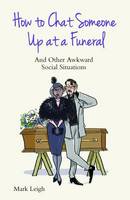 How to Chat Someone Up at a Funeral: And Other Awkward Social Situations (Paperback)