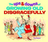 The Ups & Downs of Growing Old Disgracefully (Hardback)